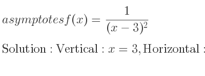 The asymptotes of f(x)= 1/((x-3)^2) is Vertical: x=3,Horizontal: y=0